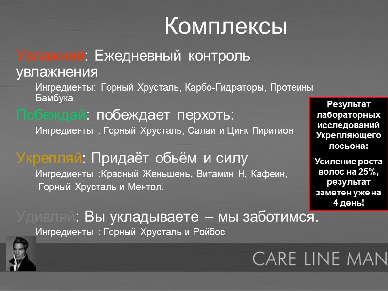Увлажняй: Ежедневный контроль увлажнения Ингредиенты: Горный Хрусталь, Карбо-Гидраторы, Протеины Бамбука Побеждай: побеждает перхоть: Ингредиенты
